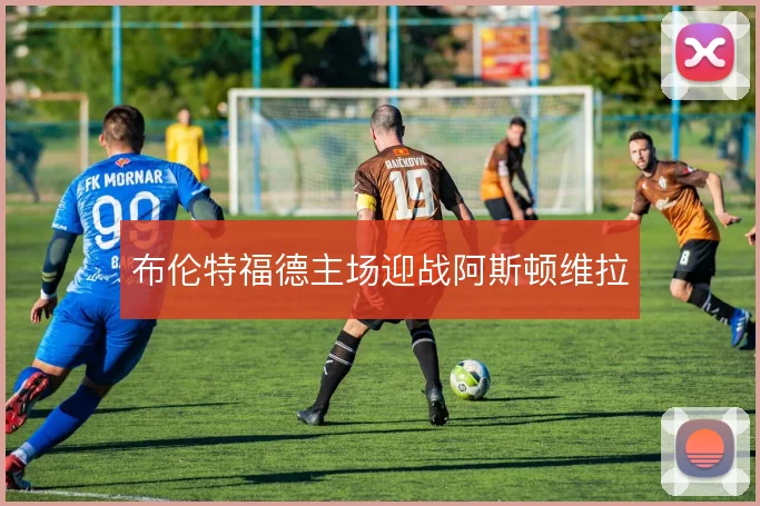 布伦特福德主场迎战阿斯顿维拉