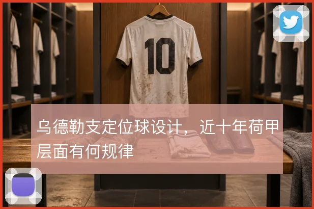 乌德勒支定位球设计，近十年荷甲层面有何规律