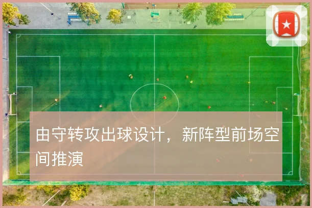 由守转攻出球设计，新阵型前场空间推演