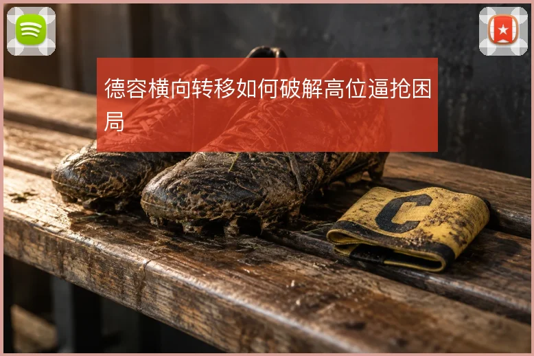 德容横向转移如何破解高位逼抢困局
