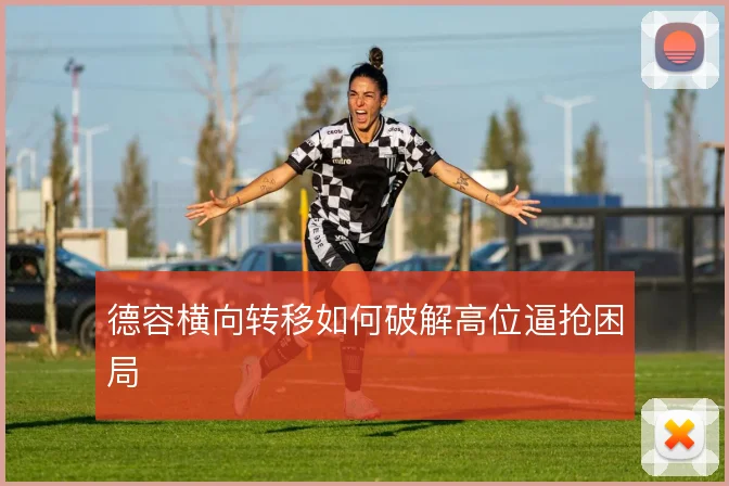 德容横向转移如何破解高位逼抢困局